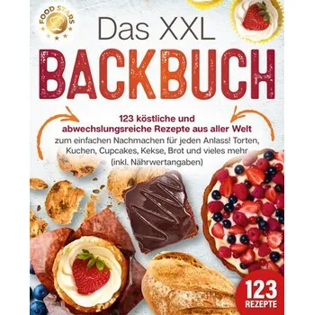 Das XXL Backbuch: 123 köstliche und abwechslungsreiche Rezepte aus aller Welt zum einfachen Nachmachen für jeden Anlass! Torten, - Stars, Food