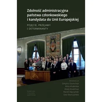 Zdolność administracyjna państwa członkowskiego i kandydata do Unii Europejskiej. Pojęcie, przejawy i determinanty - opracowanie zbiorowe