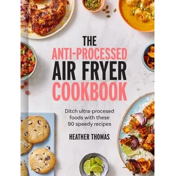 The Anti-Processed Air Fryer Cookbook - Heather Thomas