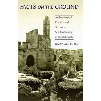 Facts on the Ground: Archaeological Practice and Territorial Self-Fashioning in Israeli Society – Nadia Abu el-Haj (EN)
