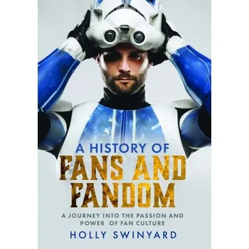 A History of Fans and Fandom - Swinyard, Holly