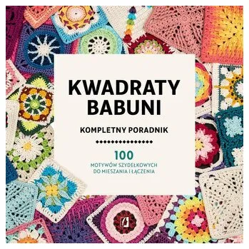 Kwadraty babuni. Kompletny poradnik. 100 motywów - praca zbiorowa