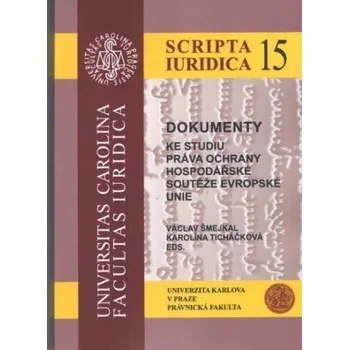 Dokumenty ke studiu práva ochrany hospodářské soutěže evropské unie Scripta Iuridica 15 - Šmejkal Václav Ticháčková Karolína a kolektiv