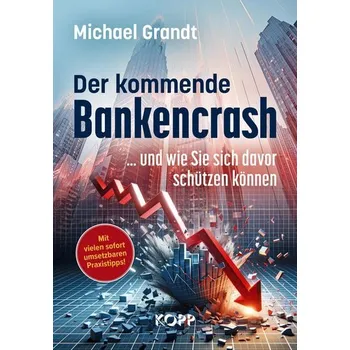 Der kommende Bankencrash und wie Sie sich davor schützen können - Grandt, Michael