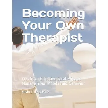 Cizojazyčná kniha Becoming Your Own Therapist: Practical Effective Strategies to Manage Your Moods And Behavior – Kevin Kelly,Kevin J. Kelly Ph D. (EN)