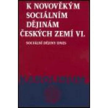 K novověkým sociálním dějinám českých zemí Sv. 6: Sociální dějiny dnes – Jana Čechurová