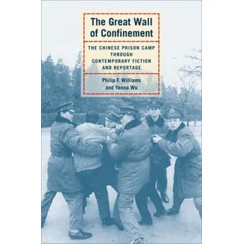 Cestování Great Wall of Confinement: The Chinese Prison Camp through Contemporary Fiction and Reportage – Philip F. Williams,Yenna Wu (EN)