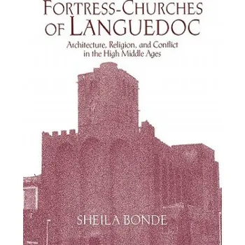 Fortress-Churches of Languedoc: Architecture, Religion and Conflict in the High Middle Ages – Sheila Bonde (EN)