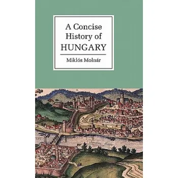 Populárně naučná literatura pro dospělé Concise History of Hungary – Miklós MolnárAnna Magyar (EN)