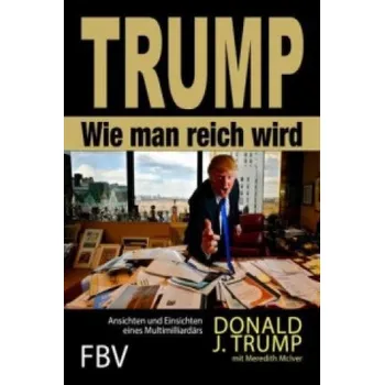 Wie man reich wird: Ansichten und Einsichten eines Multimilliardärs – Donald J. Trump (DE)