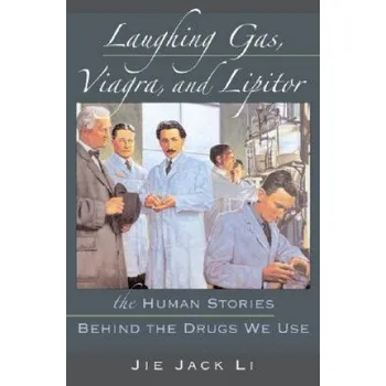 Laughing Gas, Viagra, and Lipitor: The Human Stories Behind the Drugs We Use – Jie Jack Li (EN)