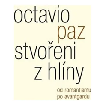 Česká hudba Stvořeni z hlíny - Od romantismu po avantgardu - Octavio Paz