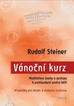 Vánoční kurz: Meditativní úvahy a postupy k prohloubení umění léčit - Rudolf Steiner (2023, pevná)