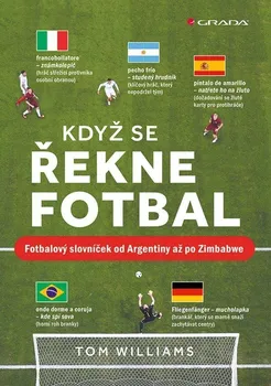 Když se řekne fotbal: Fotbalový slovníček od Argentiny až po Zimbabwe - Tom Williams (2023, pevná)
