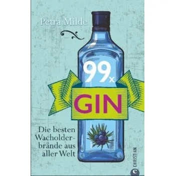 99 x Gin: Die besten Wacholderbrände aus aller Welt. Für Martini, Gin Tonic und Co. 99 starke Wacholder-Destillate für Gin-Cocktails oder für den puren Genuss – Petra Milde (DE)