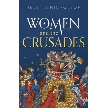 Women and the Crusades - Nicholson, Helen J. (Professor of Medieval History, Professor of Medieval History, Cardiff University)