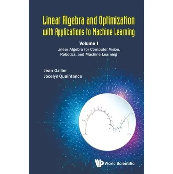 Technika Linear Algebra And Optimization With Applications To Machine Learning - Volume I: Linear Algebra For Computer Vision, Ro - Gallier, Jean