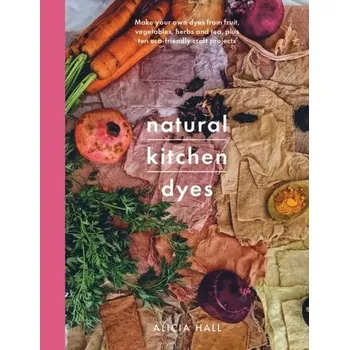 Natural Kitchen Dyes - Spencer-Hall, Alicia