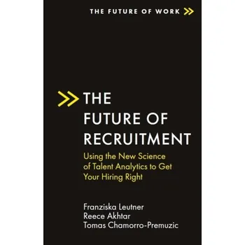 The Future of Recruitment - Leutner, Franziska (University College London, UK); Akhtar, Reece (Deeper Signals, USA); Chamorro-Premuzic, Tomas (Unive