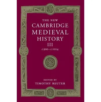 New Cambridge Medieval History: Volume 3, c.900-c.1024 – Timothy Reuter (EN)