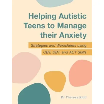 Helping Autistic Teens to Manage their Anxiety - Kidd, Dr Theresa