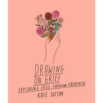 Drawing On Grief - Sutton, Kate