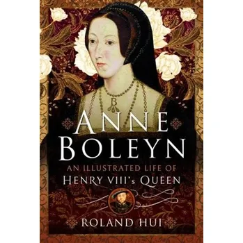 Cizojazyčná kniha Anne Boleyn, An Illustrated Life of Henry VIII's Queen - Hui, Roland