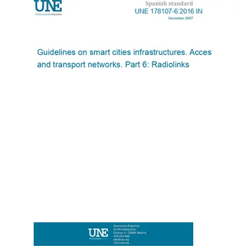 Cizojazyčná kniha UNE 178107-6:2016 IN Guidelines on smart cities infrastructures. Access and transport networks. Part 6: Radiolinks Španělsky PDF