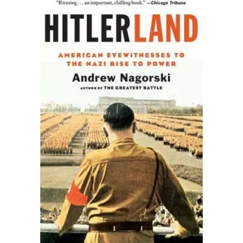 Hitlerland: American Eyewitnesses to the Nazi Rise to Power – Andrew Nagorski (EN)