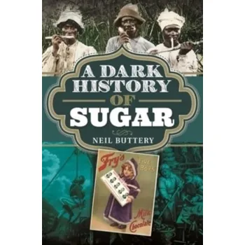 A Dark History of Sugar - Buttery, Neil