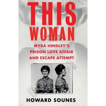 This Woman: Myra Hindley's Prison Love Affair and Escape Attempt - Sounes, Howard