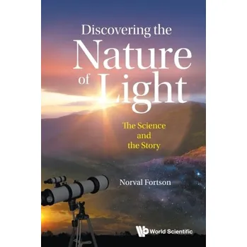 Discovering The Nature Of Light: The Science And The Story - Fortson, Norval (Univ Of Washington, Usa)