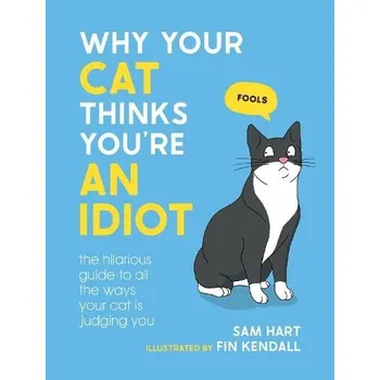 Why Your Cat Thinks You're an Idiot - Hart, Sam