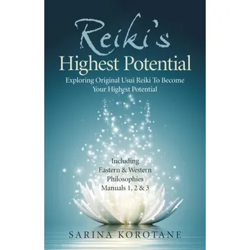 Reiki`s Highest Potential - Exploring Original Usui Reiki To Become Your Highest Potential. Including Eastern & Western - Korotane, Sarina