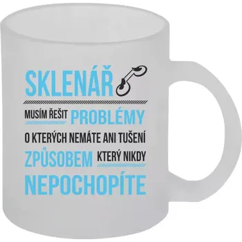 Hrnek 330 ml - skleněný matný Musím řešit problémy - sklenář