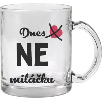 Hrnek 330 ml - skleněný Dnes NE miláčku