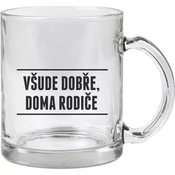 Hrnek 330 ml - skleněný Všude dobře, doma rodiče
