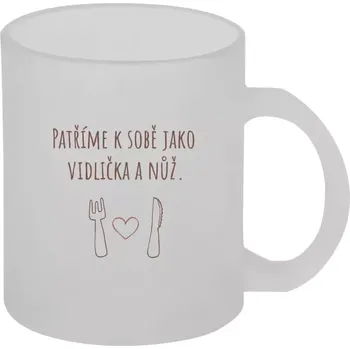 Hrnek 330 ml - skleněný matný Patříme k sobě jako vidlička a nůž