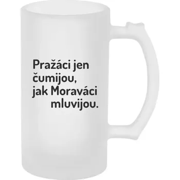 Sklenice Půllitr skleněný matný Pražáci jen čumijou, jak Moraváci mluvijou.