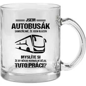 Hrnek 330 ml - skleněný Samozřejmě, že jsem blázen - autobusák