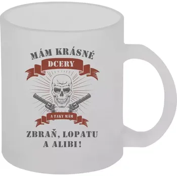 Hrnek 330 ml - skleněný matný Mám krásné dcery, a taky zbraň, lopatu a alibi - lebka