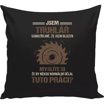 Polštář Polštář černý 40x40 cm Samozřejmě, že jsem blázen - truhlář