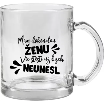 Hrnek 330 ml - skleněný Mám dokonalou ženu, víc štěstí už bych neunesl