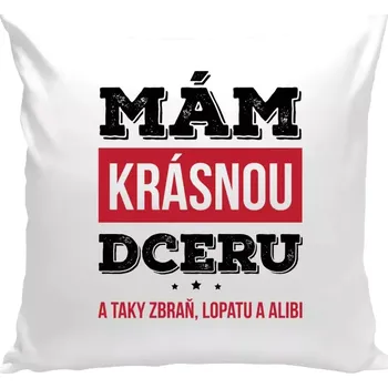 Polštář Polštář bílý 40x40 cm Mám krásnou dceru, a taky zbraň, lopatu a alibi