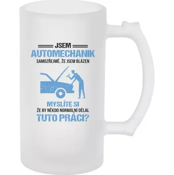 Sklenice Půllitr pro automechaniky - Samozřejmě, že jsem blázen - automechanik - matný