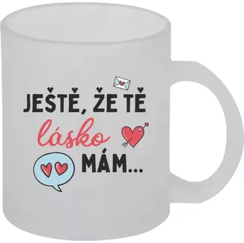 Hrnek 330 ml - skleněný matný Ještě, že tě lásko mám
