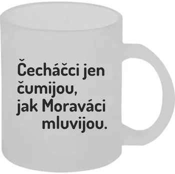 Hrnek 330 ml - skleněný matný Čecháčci jen čumijou, jak Moraváci mluvijou