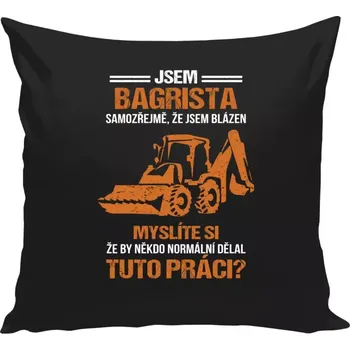 Polštář Polštář černý 40x40 cm Samozřejmě, že jsem blázen - bagrista