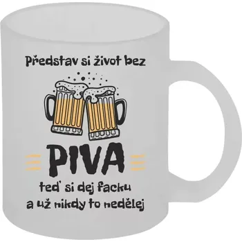 Hrnek 330 ml - skleněný matný Představ si život bez piva