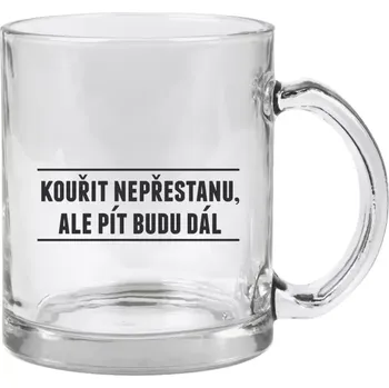 Hrnek 330 ml - skleněný Kouřit nepřestanu, ale pít budu dál